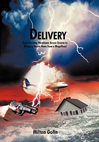 Milton Golin - Delivery: From Ferrying Warplanes Across Oceans to Brin