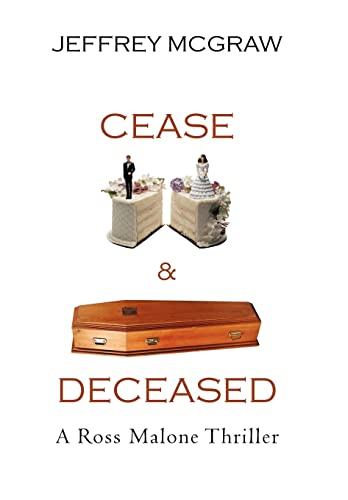 Jeffrey McGraw - Cease & Deceased: A Ross Malone Thriller - New hardba