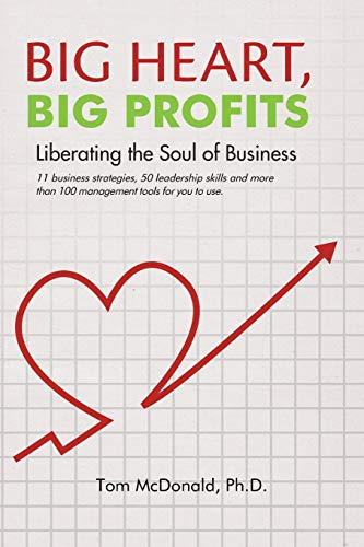 McDonald Ph. D. - Big Heart, Big Profits  Liberating the Soul of Busin