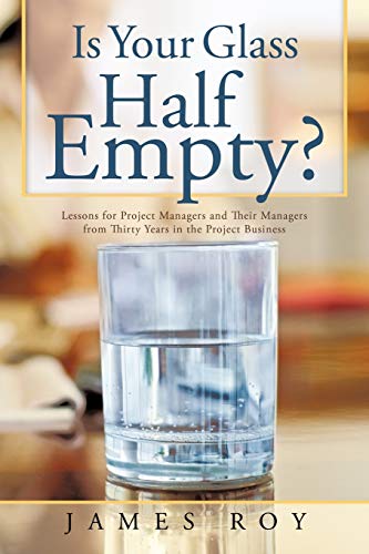 Roy - Is Your Glass Half Empty?  Lessons for Project Managers and Thei