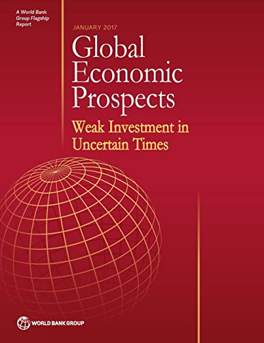 World Bank Group - Global Economic Prospects, January 2017: Weak Inves