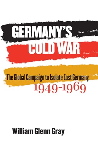 Gray - Germany's Cold War: The Global Campaign to Isolate East Germany