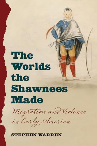 Warren - Worlds the Shawnees Made: Migration and Violence in Early Ame