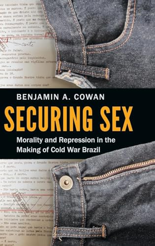Cowan - Securing Sex: Morality and Repression in the Making of Cold Wa