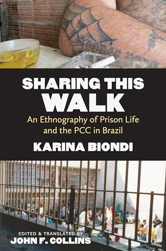 Biondi - Sharing This Walk: An Ethnography of Prison Life and the PCC