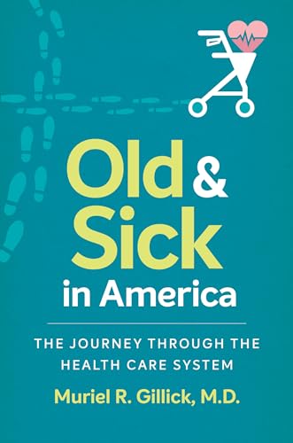 Gillick M.D. - Old and Sick in America: The Journey through the Health
