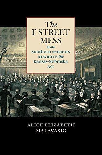 Malavasic - F Street Mess: How Southern Senators Rewrote the Kansas-Ne