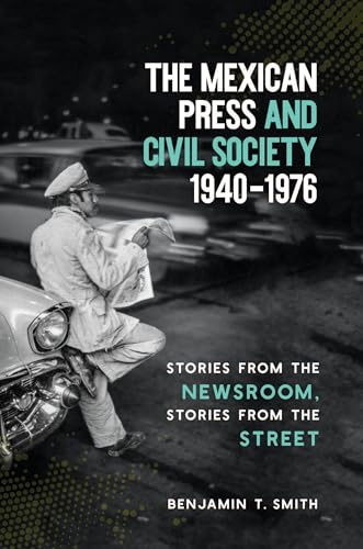 Smit - Mexican Press and Civil Society, 1940-1976: Stories from the Ne