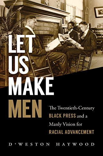 Haywood - Let Us Make Men: The Twentieth-Century Black Press and a Man
