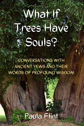 Flint - What If Trees Have Souls?  Conversations with Ancient Yews and