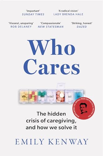 Emily Kenway - Who Cares   The Hidden Crisis of Caregiving, and How We
