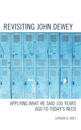 Holt - Revisiting John Dewey  Applying What He Said 100 Years Ago to T