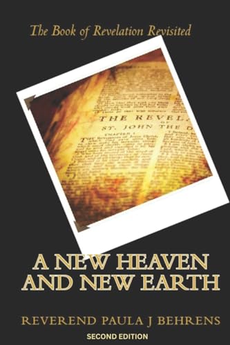Behrens - A New Heaven and New Earth: The Book of Revelation Revisited