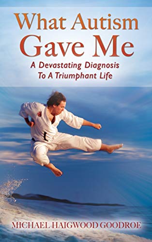 Goodro - What Autism Gave Me: A Devastating Diagnosis To A Triumphant