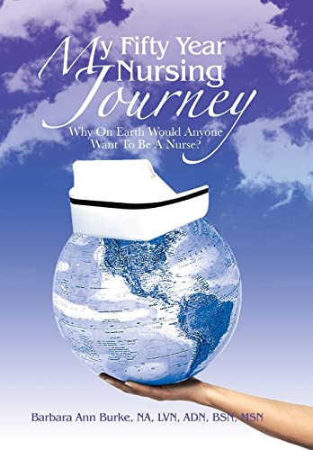 Burke Bsn Msn - My Fifty Year Nursing Journey: Why on Earth Would Anyo