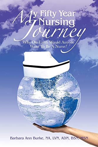 Burke Bsn Msn - My Fifty Year Nursing Journey  Why on Earth Would Anyo