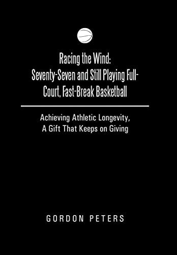 Peters - Racing the Wind: Seventy-Seven and Still Playing Full-Court,