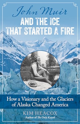 Heacox - John Muir and the Ice That Started a Fire : How a Visionary a