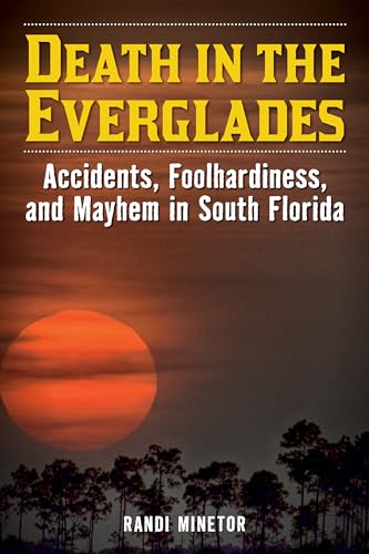Minetor - Death in the Everglades : Accidents, Foolhardiness, and Mayh