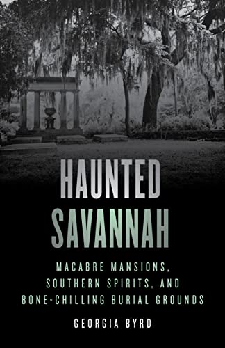 Byrd - Haunted Savannah: Macabre Mansions, Southern Spirits, and Bone-