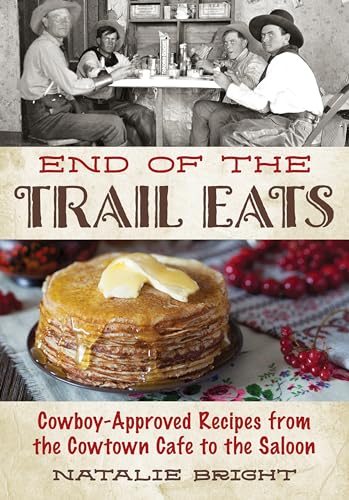 Bright - End of the Trail Eats : Cowboy-Approved Recipes from the Cowt