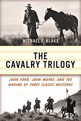 Blak - Cavalry Trilogy : John Ford, John Wayne, and the Making of Thre