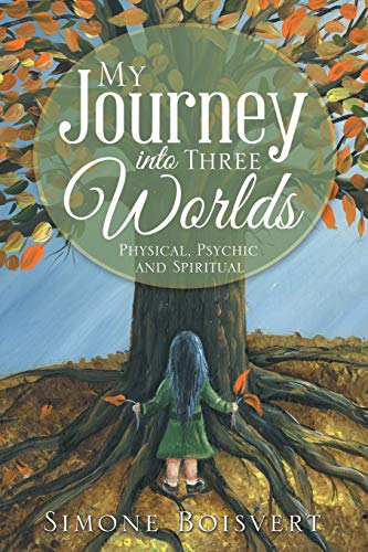 Boisvert - My Journey into Three Worlds: Physical, Psychic and Spiritu