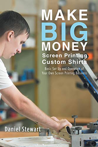 Stewart - Make Big Money Screen Printing Custom Shirts  Basic Set Up a