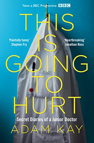 Adam Kay - This is Going to Hurt : Secret Diaries of a Junior Doctor -