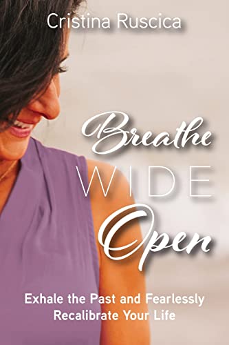 Ruscica - Breathe Wide Open: Exhale the Past and Fearlessly Recalibrat