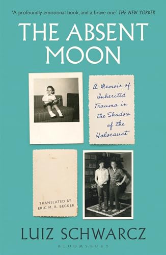 Luiz Schwarcz - Absent Moon   A Memoir of Inherited Trauma in the Shad