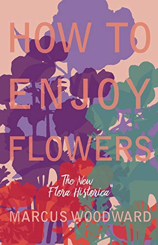 Woodward - How to Enjoy Flowers - The New "Flora Historica" - New pape