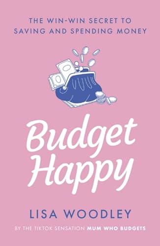 Lisa Woodley - Budget Happy   the win-win secret to saving and spendin
