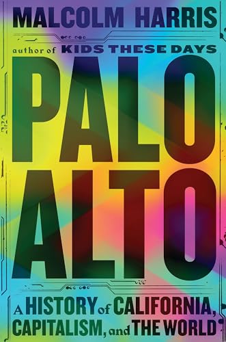 Malcolm Harris - Palo Alto   A History of California, Capitalism, and
