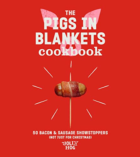 Jolly Hog - Pigs in Blankets Cookbook : 50 Bacon & Sausage Showstopper