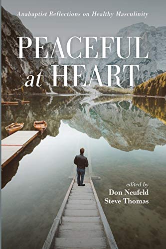 Neufeld - Peaceful at Heart: Anabaptist Reflections on Healthy Masculi