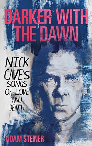Adam Steiner - Darker with the Dawn   Nick Cave's Songs of Love an