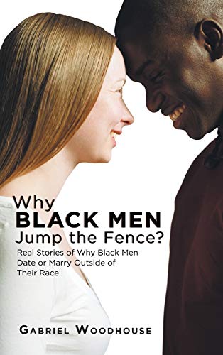 Woodhous - Why Black Men Jump the Fence?  Real Stories of Why Black Me
