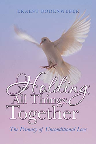 Bodenweber - Holding All Things Together  The Primacy of Unconditional