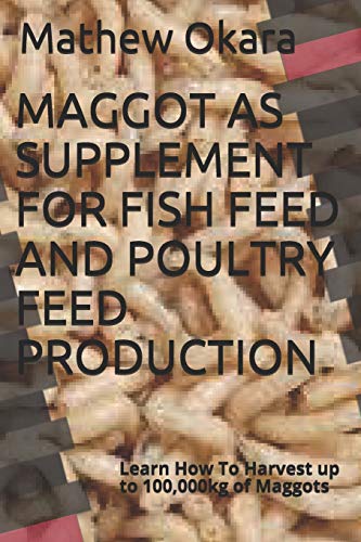 Okara - MAGGOT AS SUPPLEMENT FOR FISH FEED AND POULTRY FEED PRODUCTION