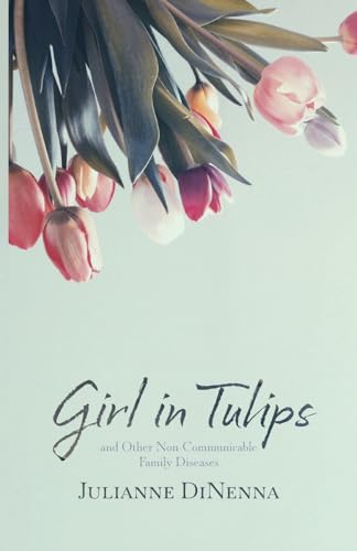 DiNenna - Girl in Tulips: and Other Non-Communicable Family Diseases -