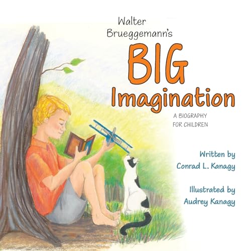 Kanagy - Walter Brueggemann's Big Imagination  A Biography for Childre