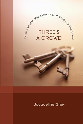 Grey - Three's a Crowd: Pentecostalism, Hermeneutics, and the Old Test