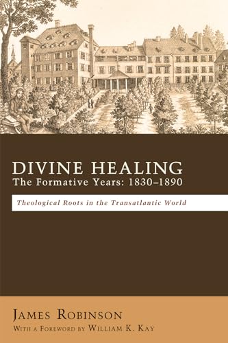Robinson - Divine Healing: The Formative Years, 1830-1890: Theological