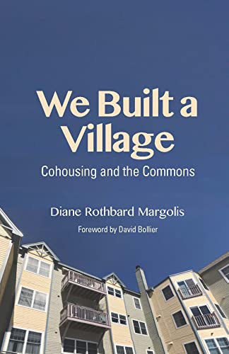 David Bollier - We Built a Village   Cohousing and the Commons - New P