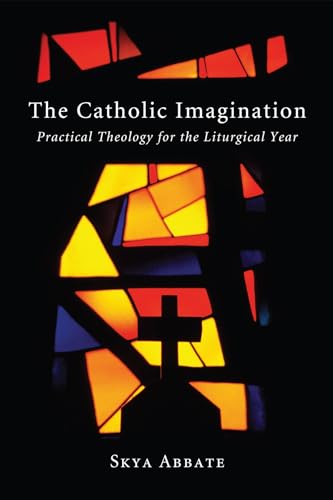 Abbat - Catholic Imagination: Practical Theology for the Liturgical Ye