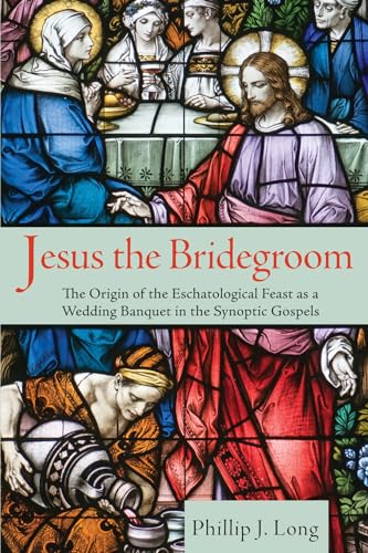 Long - Jesus the Bridegroom: The Origin of the Eschatological Feast as