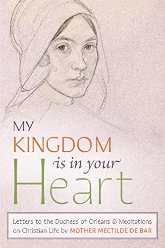 Mother Mectilde de B - My Kingdom Is in Your Heart: Letters to the Duc