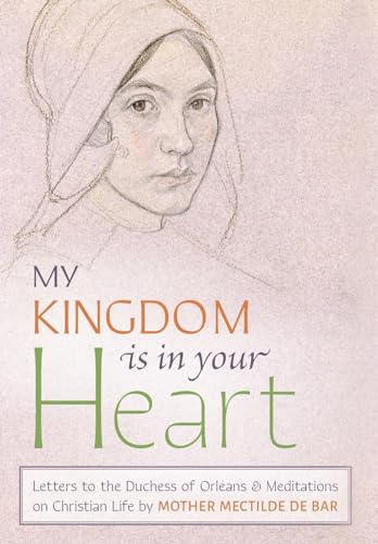 Mother Mectilde de B - My Kingdom Is in Your Heart: Letters to the Duc
