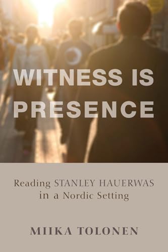 olonen - Witness Is Presence: Reading Stanley Hauerwas in a Nordic Set